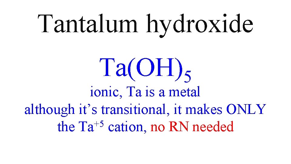 Tantalum hydroxide Ta(OH)5 ionic, Ta is a metal although it’s transitional, it makes ONLY Tantalum hydroxide Ta(OH)5 ionic, Ta is a metal although it’s transitional, it makes ONLY
