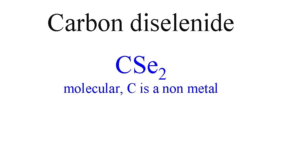 Carbon diselenide CSe 2 molecular, C is a non metal Carbon diselenide CSe 2 molecular, C is a non metal