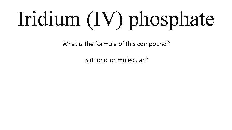 Iridium (IV) phosphate What is the formula of this compound? Is it ionic or Iridium (IV) phosphate What is the formula of this compound? Is it ionic or