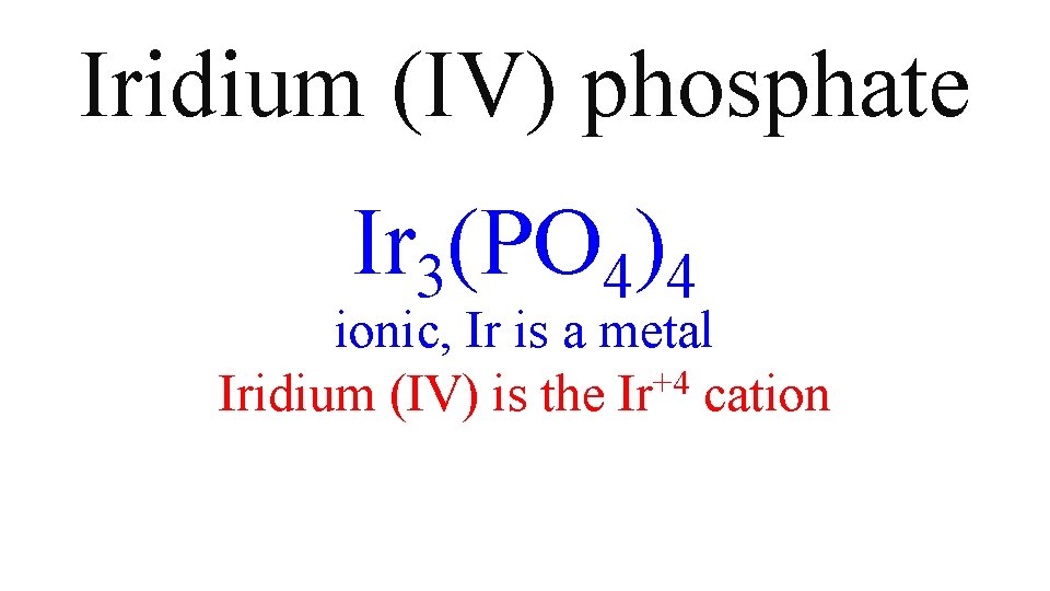 Iridium (IV) phosphate Ir 3(PO 4)4 ionic, Ir is a metal Iridium (IV) is Iridium (IV) phosphate Ir 3(PO 4)4 ionic, Ir is a metal Iridium (IV) is
