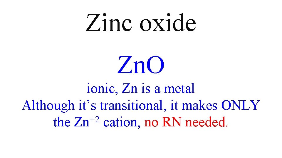 Zinc oxide Zn. O ionic, Zn is a metal Although it’s transitional, it makes Zinc oxide Zn. O ionic, Zn is a metal Although it’s transitional, it makes