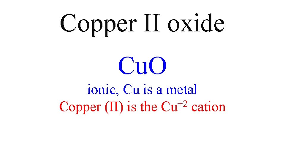 Copper II oxide Cu. O ionic, Cu is a metal Copper (II) is the Copper II oxide Cu. O ionic, Cu is a metal Copper (II) is the