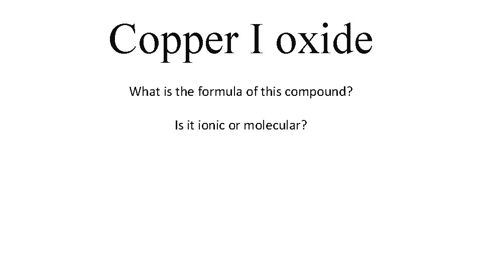 Copper I oxide What is the formula of this compound? Is it ionic or Copper I oxide What is the formula of this compound? Is it ionic or