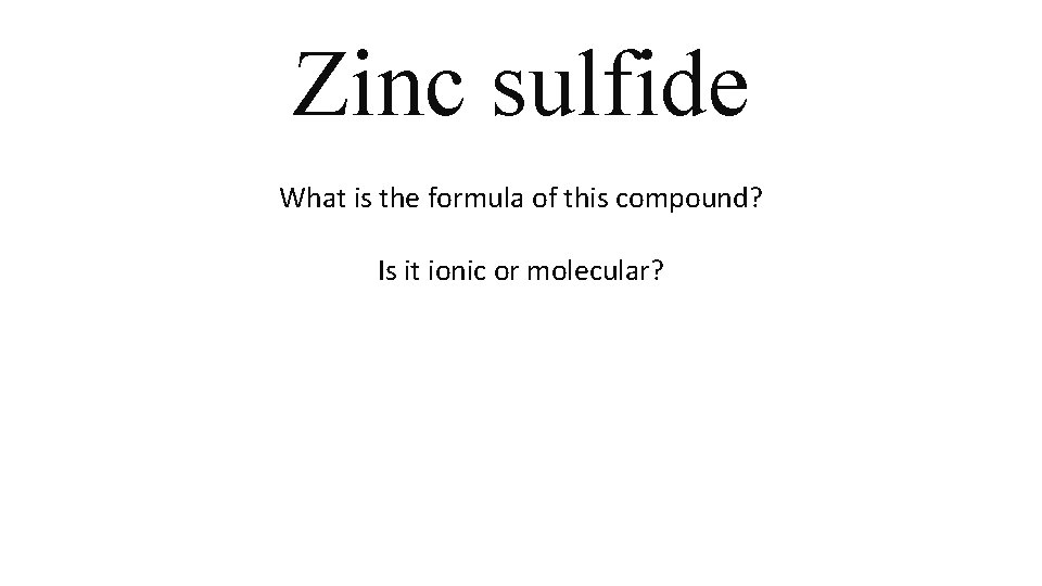 Zinc sulfide What is the formula of this compound? Is it ionic or molecular? Zinc sulfide What is the formula of this compound? Is it ionic or molecular?