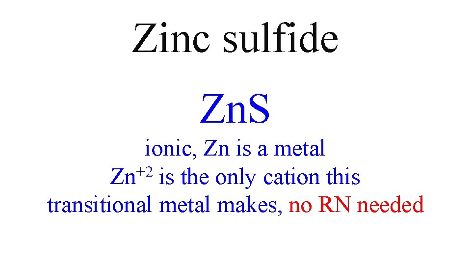 Zinc sulfide Zn. S ionic, Zn is a metal Zn+2 is the only cation Zinc sulfide Zn. S ionic, Zn is a metal Zn+2 is the only cation