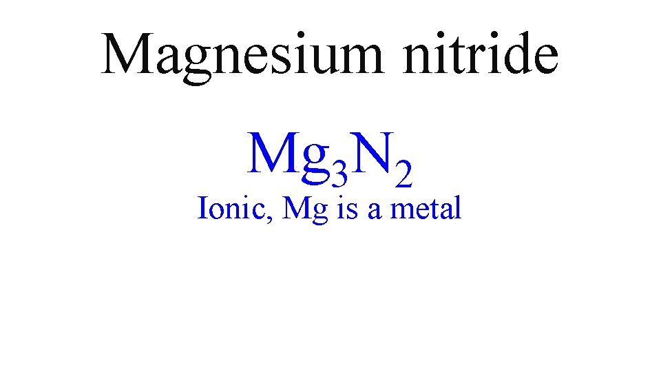 Magnesium nitride Mg 3 N 2 Ionic, Mg is a metal Magnesium nitride Mg 3 N 2 Ionic, Mg is a metal