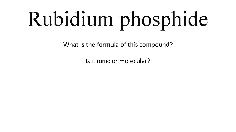 Rubidium phosphide What is the formula of this compound? Is it ionic or molecular? Rubidium phosphide What is the formula of this compound? Is it ionic or molecular?