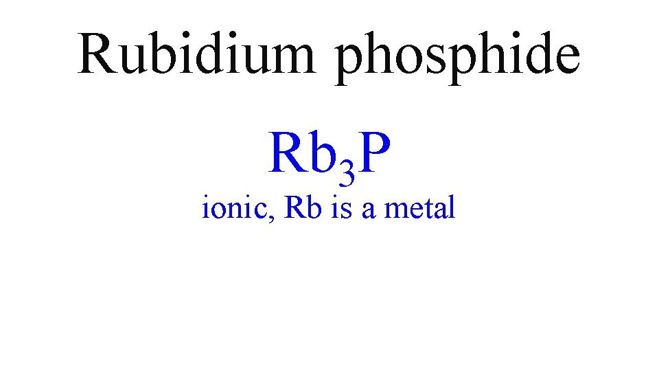 Rubidium phosphide Rb 3 P ionic, Rb is a metal Rubidium phosphide Rb 3 P ionic, Rb is a metal