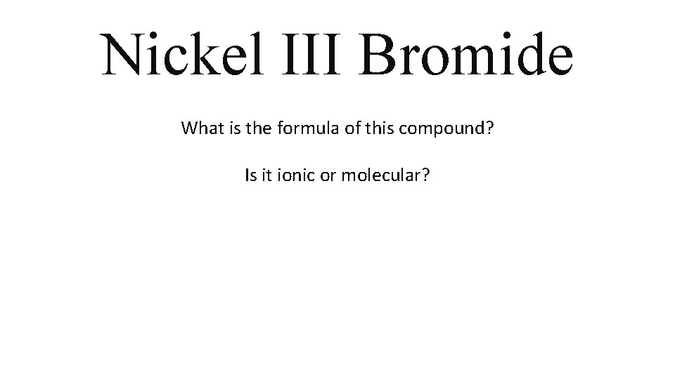 Nickel III Bromide What is the formula of this compound? Is it ionic or Nickel III Bromide What is the formula of this compound? Is it ionic or