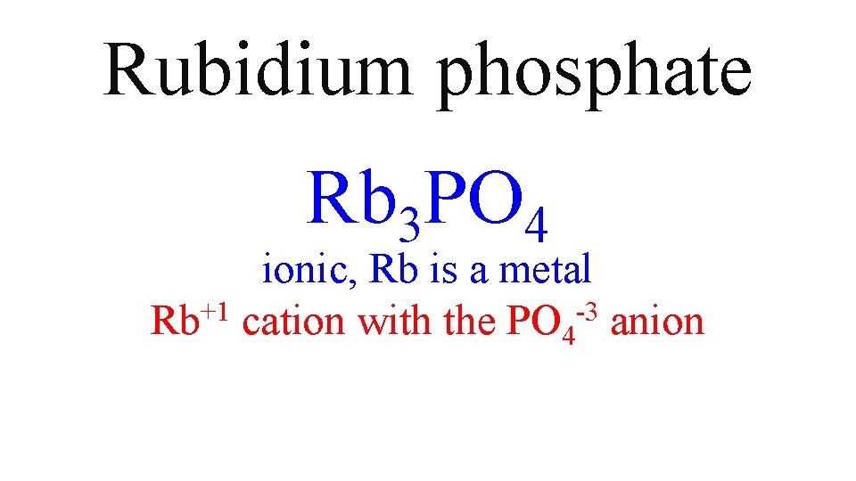Rubidium phosphate Rb 3 PO 4 ionic, Rb is a metal Rb+1 cation with Rubidium phosphate Rb 3 PO 4 ionic, Rb is a metal Rb+1 cation with