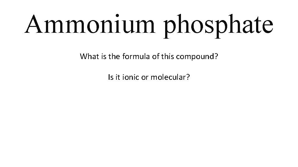 Ammonium phosphate What is the formula of this compound? Is it ionic or molecular? Ammonium phosphate What is the formula of this compound? Is it ionic or molecular?