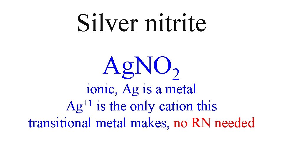 Silver nitrite Ag. NO 2 ionic, Ag is a metal Ag+1 is the only Silver nitrite Ag. NO 2 ionic, Ag is a metal Ag+1 is the only