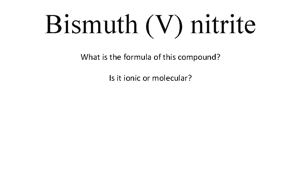 Bismuth (V) nitrite What is the formula of this compound? Is it ionic or Bismuth (V) nitrite What is the formula of this compound? Is it ionic or