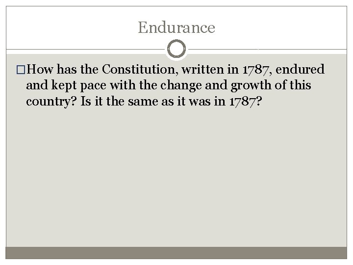 Endurance �How has the Constitution, written in 1787, endured and kept pace with the
