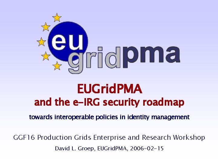 EUGrid. PMA and the e-IRG security roadmap towards interoperable policies in identity management GGF