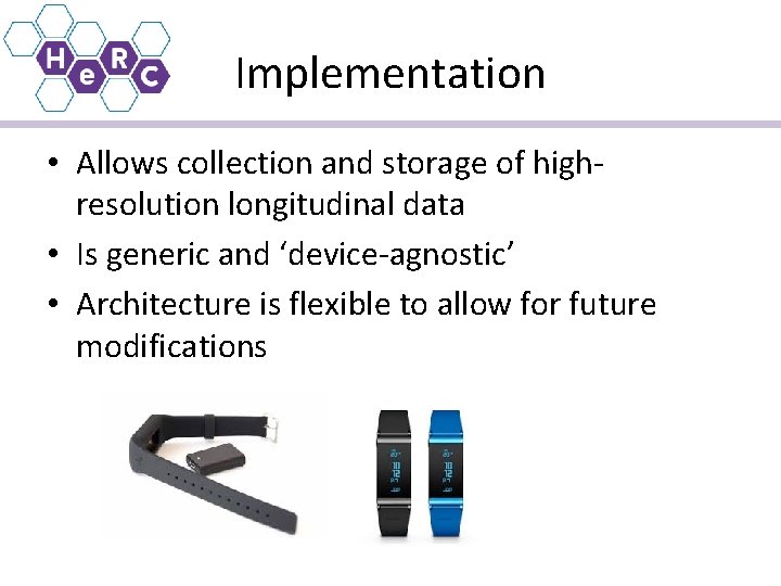 Implementation • Allows collection and storage of highresolution longitudinal data • Is generic and