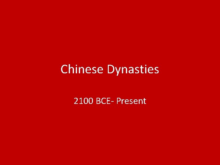 Chinese Dynasties 2100 BCE- Present 