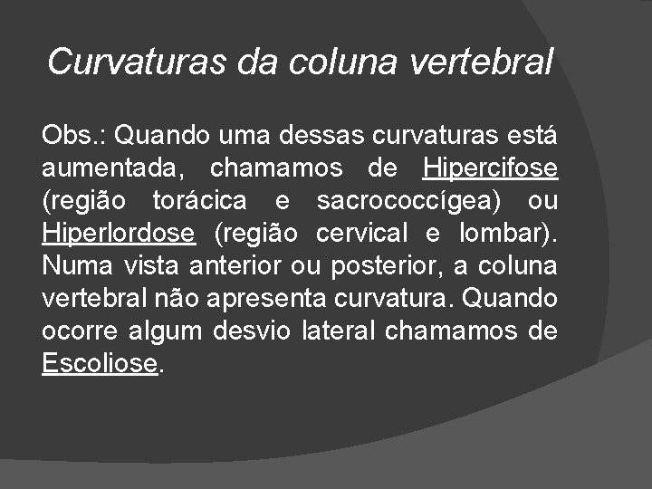 Curvaturas da coluna vertebral Obs. : Quando uma dessas curvaturas está aumentada, chamamos de