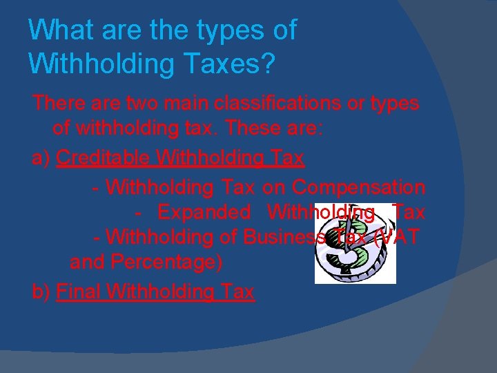 What are the types of Withholding Taxes? There are two main classifications or types