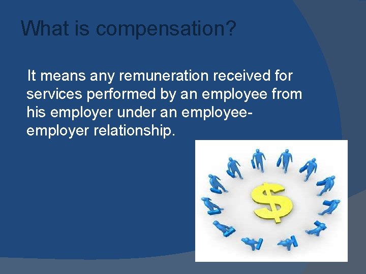 What is compensation? It means any remuneration received for services performed by an employee
