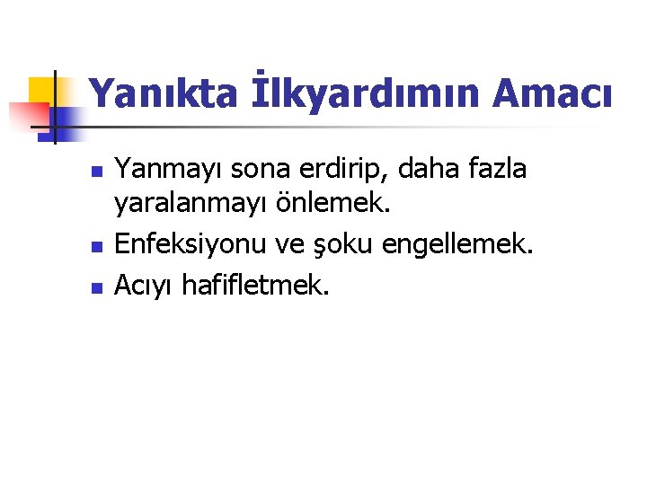 Yanıkta İlkyardımın Amacı n n n Yanmayı sona erdirip, daha fazla yaralanmayı önlemek. Enfeksiyonu