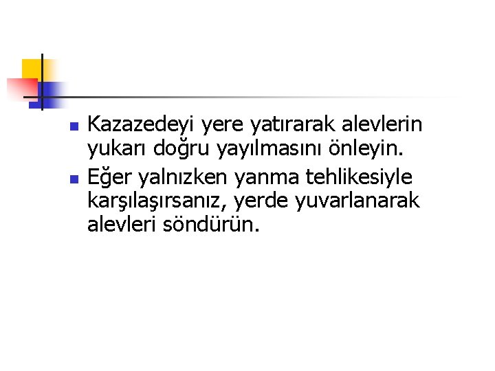 n n Kazazedeyi yere yatırarak alevlerin yukarı doğru yayılmasını önleyin. Eğer yalnızken yanma tehlikesiyle