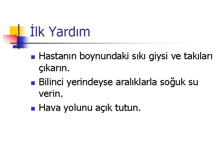 İlk Yardım n n n Hastanın boynundaki sıkı giysi ve takıları çıkarın. Bilinci yerindeyse