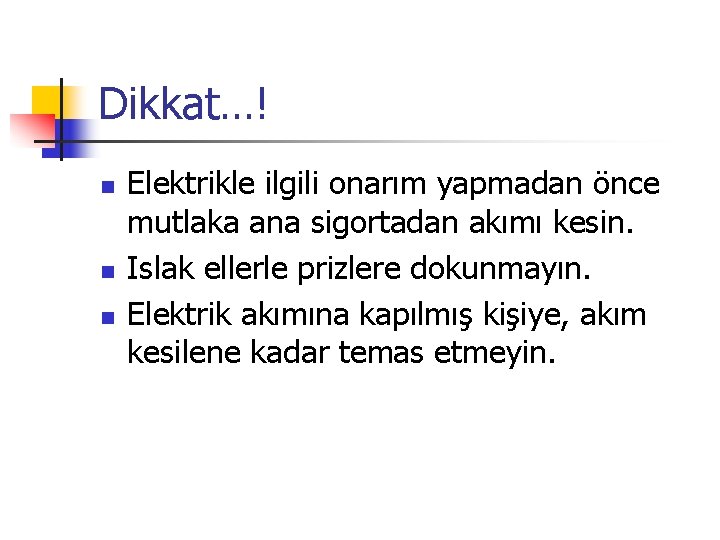 Dikkat…! n n n Elektrikle ilgili onarım yapmadan önce mutlaka ana sigortadan akımı kesin.