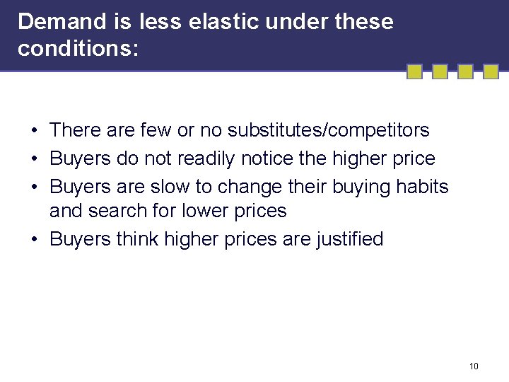 Demand is less elastic under these conditions: • There are few or no substitutes/competitors