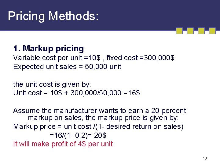 Pricing Methods: 1. Markup pricing Variable cost per unit =10$ , fixed cost =300,