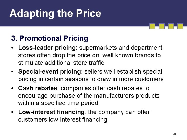 Adapting the Price 3. Promotional Pricing • Loss-leader pricing: supermarkets and department stores often