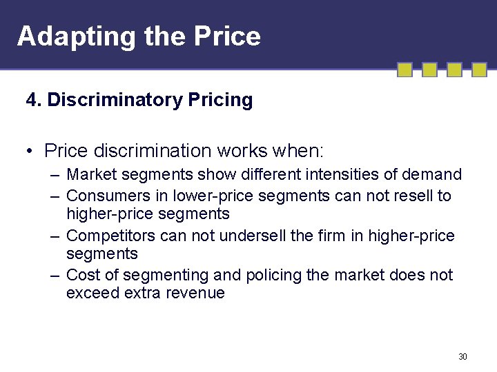 Adapting the Price 4. Discriminatory Pricing • Price discrimination works when: – Market segments