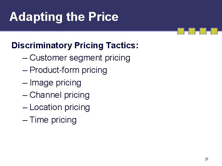 Adapting the Price Discriminatory Pricing Tactics: – Customer segment pricing – Product-form pricing –