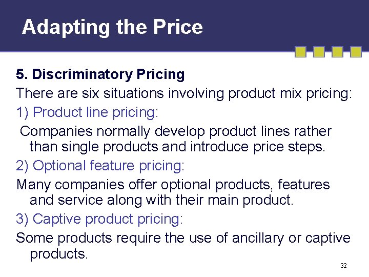 Adapting the Price 5. Discriminatory Pricing There are six situations involving product mix pricing: