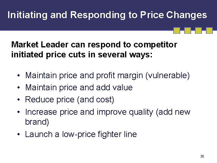 Initiating and Responding to Price Changes Market Leader can respond to competitor initiated price