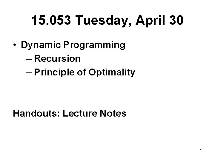 15. 053 Tuesday, April 30 • Dynamic Programming – Recursion – Principle of Optimality