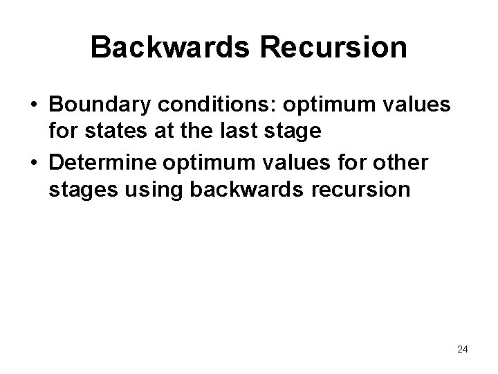 Backwards Recursion • Boundary conditions: optimum values for states at the last stage •