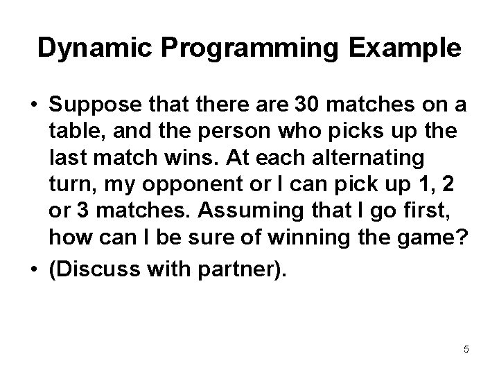 Dynamic Programming Example • Suppose that there are 30 matches on a table, and