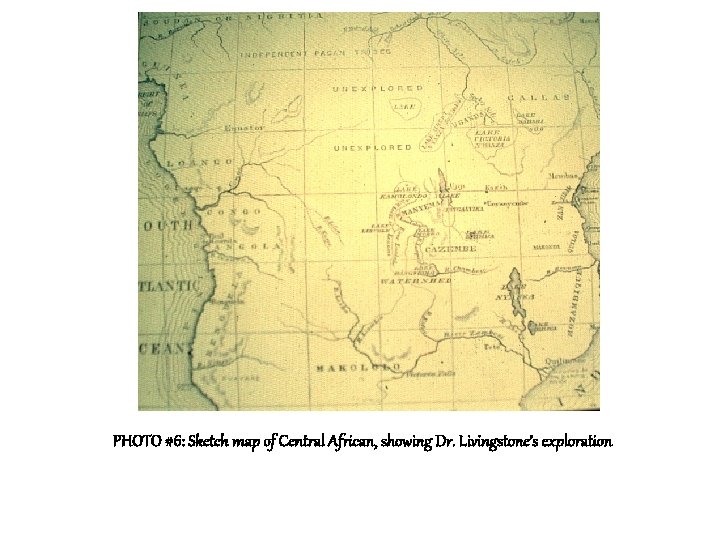 PHOTO #6: Sketch map of Central African, showing Dr. Livingstone’s exploration 