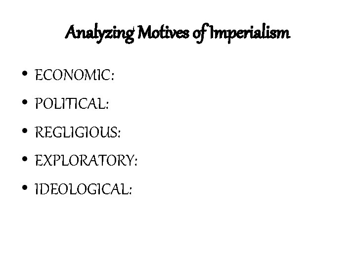 Analyzing Motives of Imperialism • • • ECONOMIC: POLITICAL: REGLIGIOUS: EXPLORATORY: IDEOLOGICAL: 