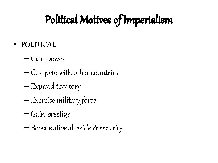 Political Motives of Imperialism • POLITICAL: – Gain power – Compete with other countries