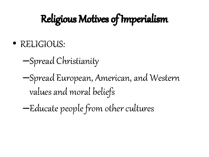 Religious Motives of Imperialism • RELIGIOUS: –Spread Christianity –Spread European, American, and Western values