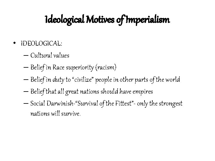 Ideological Motives of Imperialism • IDEOLOGICAL: – Cultural values – Belief in Race superiority