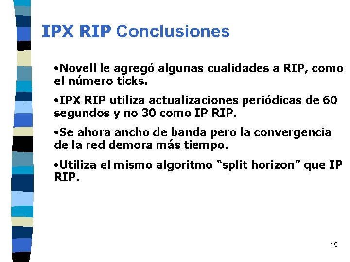 IPX RIP Conclusiones • Novell le agregó algunas cualidades a RIP, como el número IPX RIP Conclusiones • Novell le agregó algunas cualidades a RIP, como el número