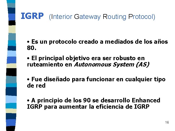 IGRP (Interior Gateway Routing Protocol) • Es un protocolo creado a mediados de los IGRP (Interior Gateway Routing Protocol) • Es un protocolo creado a mediados de los