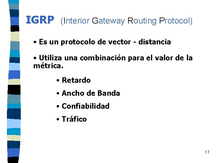 IGRP (Interior Gateway Routing Protocol) • Es un protocolo de vector - distancia • IGRP (Interior Gateway Routing Protocol) • Es un protocolo de vector - distancia •
