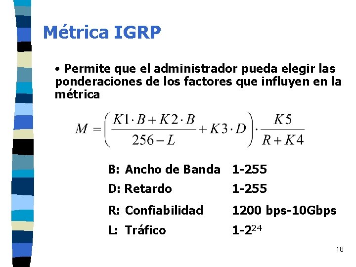 Métrica IGRP • Permite que el administrador pueda elegir las ponderaciones de los factores Métrica IGRP • Permite que el administrador pueda elegir las ponderaciones de los factores