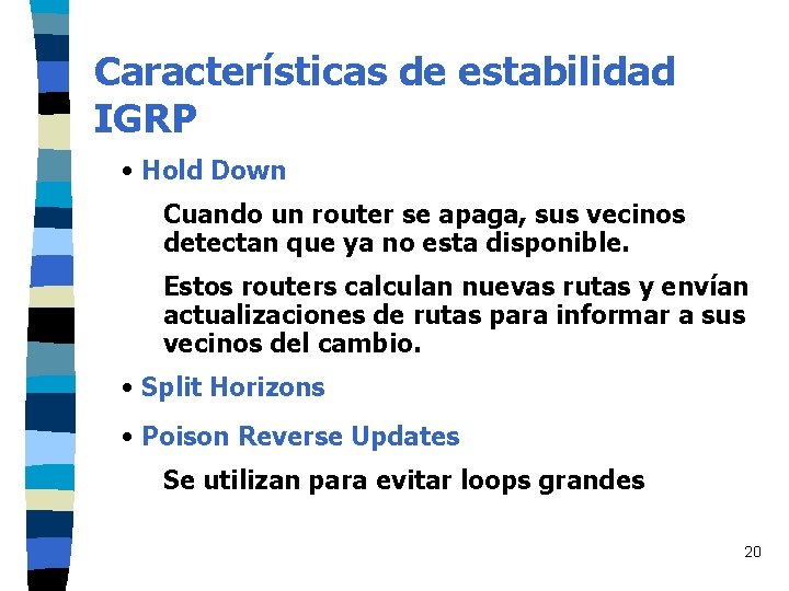 Características de estabilidad IGRP • Hold Down Cuando un router se apaga, sus vecinos Características de estabilidad IGRP • Hold Down Cuando un router se apaga, sus vecinos