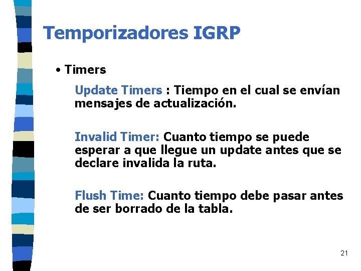 Temporizadores IGRP • Timers Update Timers : Tiempo en el cual se envían mensajes Temporizadores IGRP • Timers Update Timers : Tiempo en el cual se envían mensajes