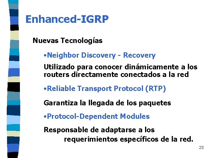 Enhanced-IGRP Nuevas Tecnologías • Neighbor Discovery - Recovery Utilizado para conocer dinámicamente a los Enhanced-IGRP Nuevas Tecnologías • Neighbor Discovery - Recovery Utilizado para conocer dinámicamente a los